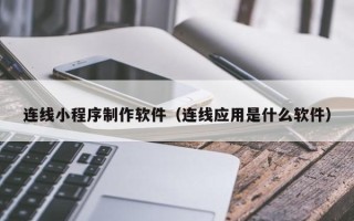 余江连线小程序制作软件（连线应用是什么软件）