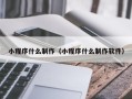余江小程序什么制作（小程序什么制作软件）