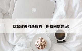 余江网站建设创新服务（创意网站建设）