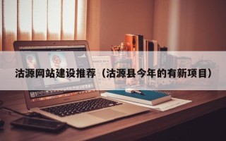 余江沽源网站建设推荐（沽源县今年的有新项目）