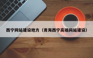 余江西宁网站建设地方（青海西宁高端网站建设）