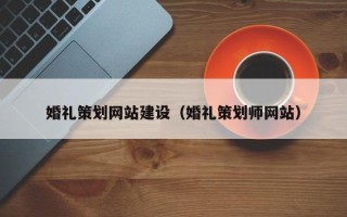 余江婚礼策划网站建设（婚礼策划师网站）