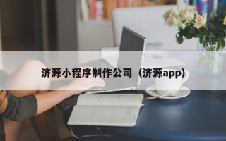 余江济源小程序制作公司（济源app）
